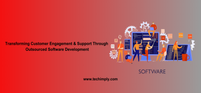 How To Transform Customer Engagement & Support Through Outsourced Software Development? 